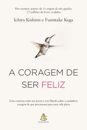 Icon image A coragem de ser feliz: Uma conversa entre um jovem e um filósofo sobre a verdadeira coragem de que precisamos para uma vida plena