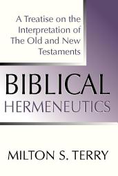 Icon image Biblical Hermeneutics, First Edition: A Treatise on the Interpretation of the Old and New Testament