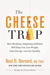 Icon image The Cheese Trap: How Breaking a Surprising Addiction Will Help You Lose Weight, Gain Energy, and Get Healthy