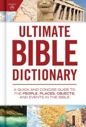 Icon image Ultimate Bible Dictionary: A Quick and Concise Guide to the People, Places, Objects, and Events in the Bible