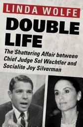 Icon image Double Life: The Shattering Affair between Chief Judge Sol Wachtler and Socialite Joy Silverman