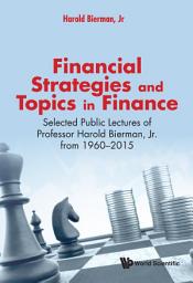 Icon image Financial Strategies and Topics in Finance: Selected Public Lectures of Professor Harold Bierman, Jr. from 1960–2015