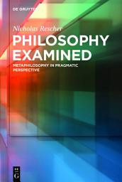 Icon image Philosophy Examined: Metaphilosophy in Pragmatic Perspective