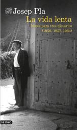 Icon image La vida lenta (traducción española): Notas para tres diarios (1956, 1957 y 1964)