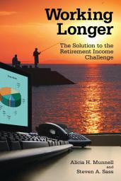 Icon image Working Longer: The Solution to the Retirement Income Challenge