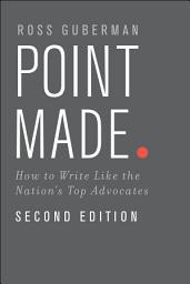 Icon image Point Made: How to Write Like the Nation's Top Advocates, Edition 2