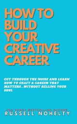 Icon image How to Build Your Creative Career: ...without selling your soul