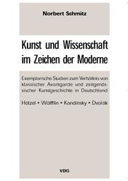 Icon image Kunst und Wissenschaft im Zeichen der Moderne: Exemplarische Studien zum Verhältnis von klassischer Avantgarde und zeitgenössischer Kunstgeschichte in Deutschland - Hölzel Wölfflin Kandinsky Dvorak
