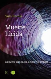 Icon image Muerte lúcida: La nueva ciencia de la vida y la muerte