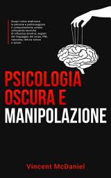 Icon image Psicologia oscura e manipolazione: Scopri come analizzare le persone e padroneggiare il comportamento umano utilizzando tecniche di influenza emotiva, segreti del linguaggio del corpo, PNL nascosta, lettura veloce e ipnosi.