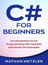 Icon image C# For Beginners: An Introduction to C# Programming with Tutorials and Hands-On Examples