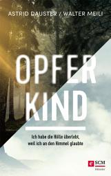 Icon image Opferkind: Ich habe die Hölle überlebt, weil ich an den Himmel glaubte