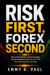 Icon image Risk First, Forex Second: How to Size Positions, Control Leverage, Survive Drawdowns and Stop One Trade from Wrecking Your Account
