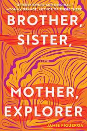 Icon image Brother, Sister, Mother, Explorer: A Novel