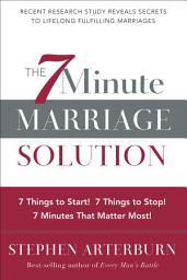 Icon image The 7-Minute Marriage Solution: 7 Things to Start! 7 Things to Stop! 7 Things that Matter Most!
