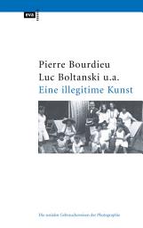 Icon image Eine illegitime Kunst: Die sozialen Gebrauchsweisen der Photographie
