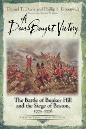 Icon image A Dear-Bought Victory: The Battle of Bunker Hill and the Siege of Boston, 1775–1776