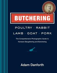 Icon image Butchering Poultry, Rabbit, Lamb, Goat, and Pork: The Comprehensive Photographic Guide to Humane Slaughtering and Butchering