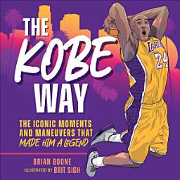 Icon image The Kobe Way: The Iconic Moments and Maneuvers That Made Him a Legend