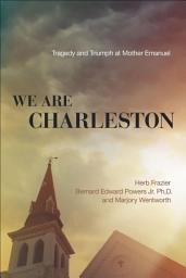Icon image We Are Charleston: Tragedy and Triumph at Mother Emanuel