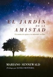 Icon image El Jardín De La Amistad: Un camino de regreso a la intimidad con Dios.