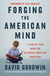 Icon image Forging the American Mind: A Year-by-Year Guide for Classical Christian Education
