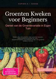 Icon image Groenten Kweken voor Beginners: Geniet van de Groentevariatie in Eigen Tuin