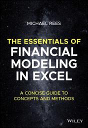 Icon image The Essentials of Financial Modeling in Excel: A Concise Guide to Concepts and Methods