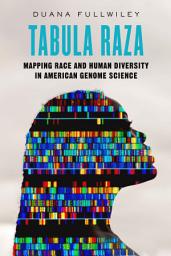 Icon image Tabula Raza: Mapping Race and Human Diversity in American Genome Science