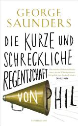 Icon image Die kurze und schreckliche Regentschaft von Phil: „Ein moralisch leidenschaftlicher Autor, der den Wahnsinn unserer Zeit perfekt zum Ausdruck bringt.“ Zadie Smith