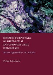 Icon image Research Perspectives on White-Collar and Corporate Crime Convenience: Motives, Opportunities, and Attitudes
