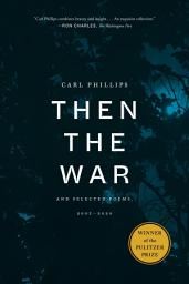 Icon image Then the War: And Selected Poems, 2007-2020