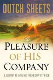 Icon image The Pleasure of His Company: A Journey to Intimate Friendship With God