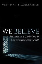 Icon image We Believe: Muslims and Christians in Conversation about Faith
