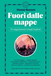 Icon image Fuori dalle mappe: Un viaggio fantastico in luoghi inesplorati