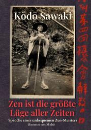 Icon image Zen ist die größte Lüge aller Zeiten: Sprüche eines unbequemen Zen-Meisters - aus dem Japanischen übersetzt von Muho