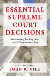 Icon image Essential Supreme Court Decisions: Summaries of Leading Cases in U.S. Constitutional Law, Edition 18