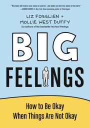 Icon image Big Feelings: How to Be Okay When Things Are Not Okay