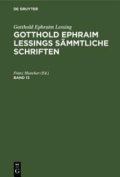 Icon image Gotthold Ephraim Lessing: Gotthold Ephraim Lessings Sämmtliche Schriften. Band 13