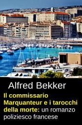 Icon image Il commissario Marquanteur e i tarocchi della morte: un romanzo poliziesco francese