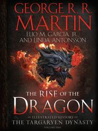 Icon image The Rise of the Dragon: An Illustrated History of the Targaryen Dynasty, Volume One