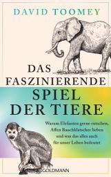 Icon image Das faszinierende Spiel der Tiere: Warum Elefanten gerne rutschen, Affen Bauchklatscher lieben und was das alles auch für unser Leben bedeutet