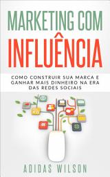 Icon image Marketing com influência: Como construir sua marca e ganhar mais dinheiro na era das redes sociais