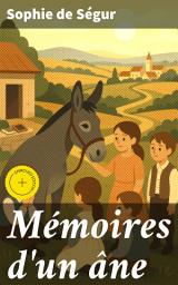 Icon image Mémoires d'un âne: Édition enrichie. Les aventures mémorables d'un âne sage et fidèle dans la France du XIXe siècle