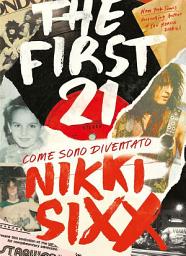 Icon image The First 21: Come sono diventato Nikki Sixx