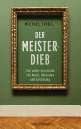 Icon image Der Meisterdieb: Eine wahre Geschichte von Kunst, Obsession und Zerstörung