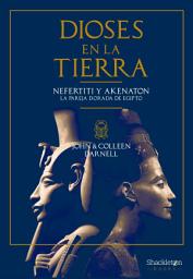 Icon image Dioses en la Tierra: Nefertiti y Akenatón, la pareja dorada de Egipto