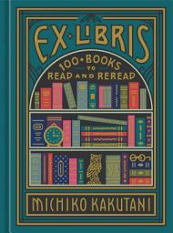Icon image Ex Libris: 100+ Books to Read and Reread