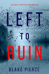 Icon image Left to Ruin (An Adele Sharp Mystery—Book Sixteen)