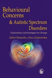 Icon image Behavioural Concerns and Autistic Spectrum Disorders: Explanations and Strategies for Change